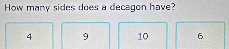 How many sides does a decagon have?
4
9
10
6