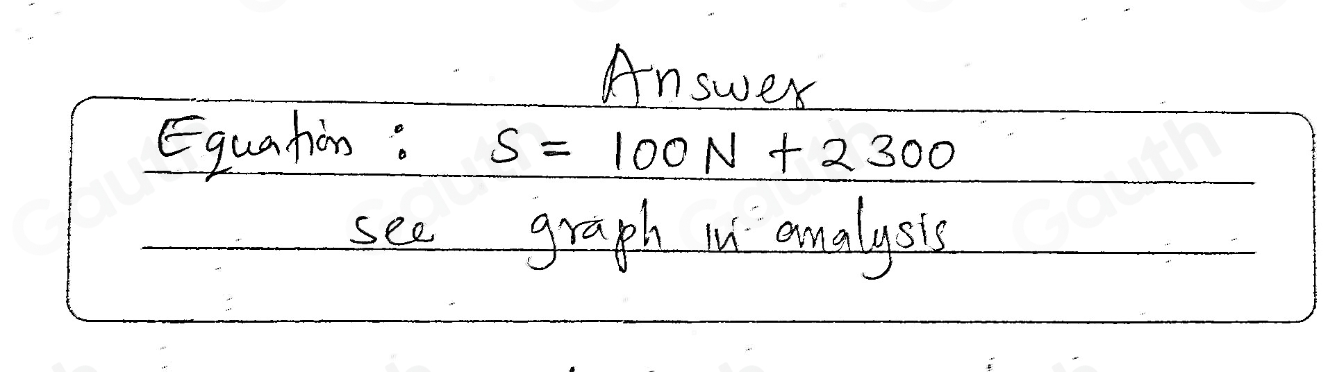 Answer 
Equation:
s=100N+2300
see graph ermalysis