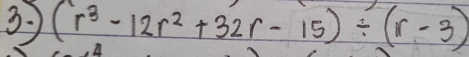 3 (r^3-12r^2+32r-15)/ (r-3)
4