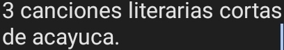 canciones literarias cortas 
de acayuca.