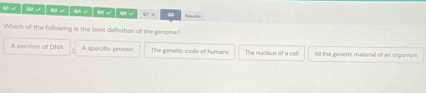 ei √ | oi √ | 6 √ |ei√ |Ci√ | e う QT=
Which of the following is the best definition of the gename?
A section of DNA A specific proten The genetic code of humara The nucieus of a cell All the genetic material of an organism