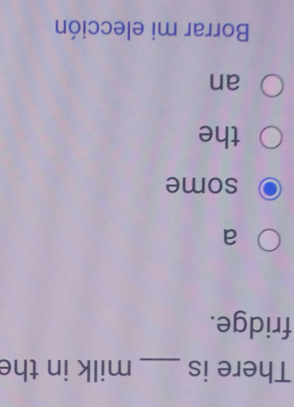 There is _milk in the
fridge.
a
some
the
an
Borrar mi elección