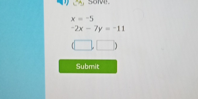 A solve.
xequiv -5
-2x-7y=-11
(□ ,□ )
Submit