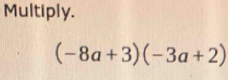 Multiply.
(-8a+3)(-3a+2)