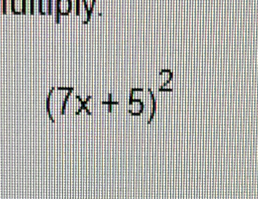 ittply.
(7x+5)^2