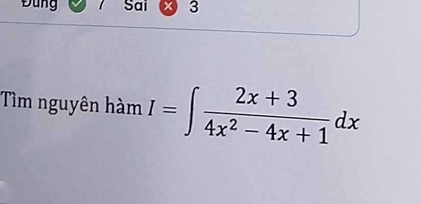 Đung Sai 3 
Tìm nguyên hàm I=∈t  (2x+3)/4x^2-4x+1 dx