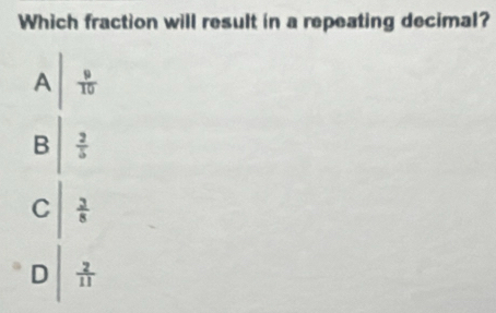 Which fraction will result in a repeating decimal?
beginarrayr A| B| 2/3  C/AA hline endarray