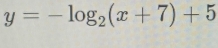 y=-log _2(x+7)+5