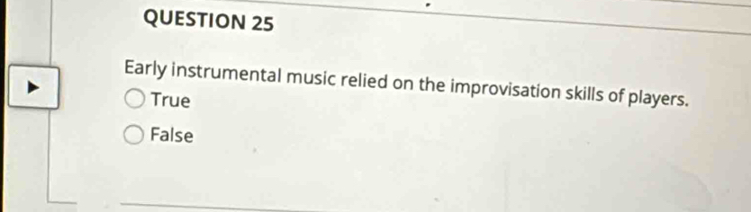 Early instrumental music relied on the improvisation skills of players.
True
False