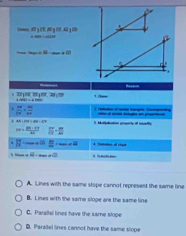 Gasens R2(overline CV,overline AN)parallel overline CS,overline AI)
△ ABR=△ CUY
Preer Bäuge it = shou overline ED
A. Lines with the same slope cannot represent the same line
B. Lines with the same slope are the same line
C. Parallel lines have the same slope
D. Parallel lines cannot have the same slope