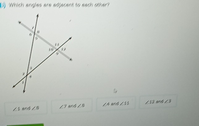 Which angles are adjacent to each other?
∠ 1 and ∠ 8 ∠ 7 and ∠ 8 ∠ A and ∠ 11 ∠12 Bn4 ∠3