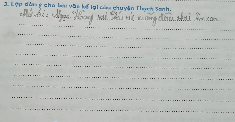 Lập dàn ý cho bài văn kể lại câu chuyện Thạch Sanh. 
_ 
_ 
_ 
_ 
_ 
_ 
_ 
_ 
_ 
_