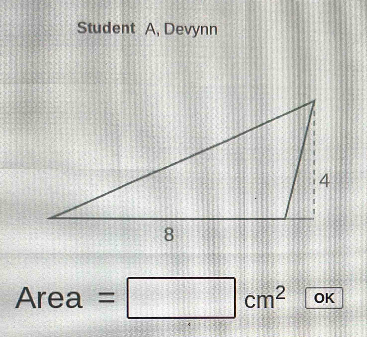 Student A, Devynn
Area=□ cm^2 OK