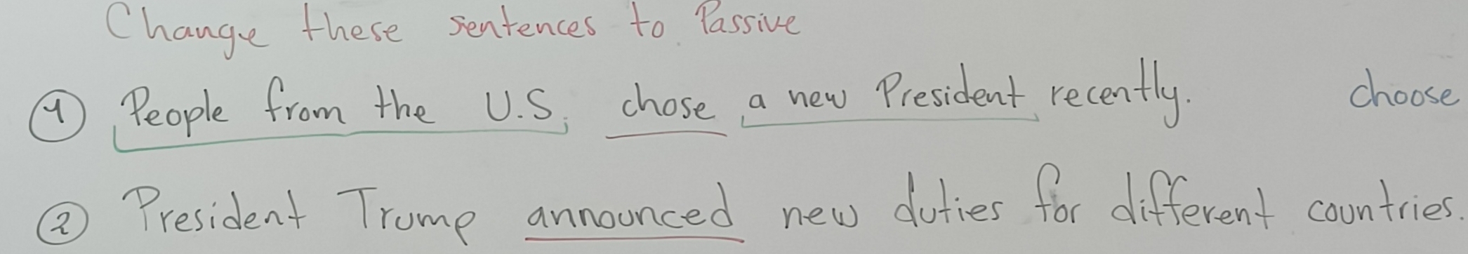 Change these sentences to Passive
4 People from the U. S chose a new President recently. 
choose 
② President Trome annoonced new doties for different countries.