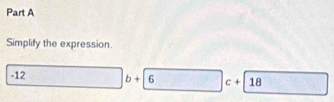 Simplify the expression.
-12
b+ 6
c+ 18