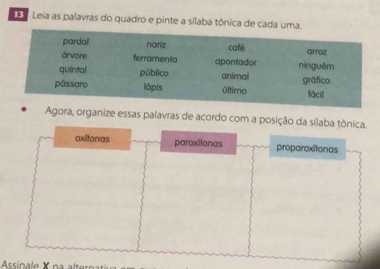 Leia as palavras do quadro e pinte a sílaba tônica de cada um
Agora, organize essas palavras de acordo com a posição da sílaba tônica.
oxítonas paroxitonas proparoxítonas