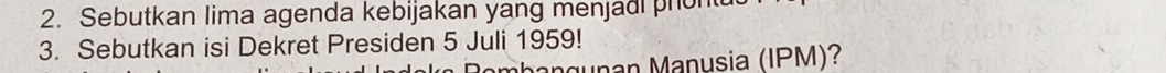 Sebutkan lima agenda kebijakan yang menjadi phont 
3. Sebutkan isi Dekret Presiden 5 Juli 1959! 
ngunan Manysia (IPM)?