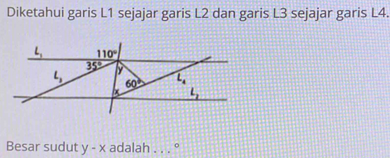 Diketahui garis L1 sejajar garis L2 dan garis L3 sejajar garis L4.
Besar sudut y-x adalah . . . °