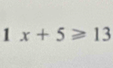 1 x+5≥slant 13