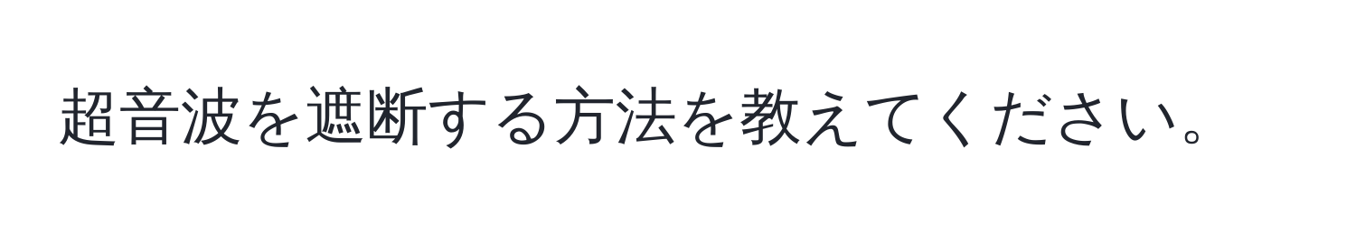 超音波を遮断する方法を教えてください。