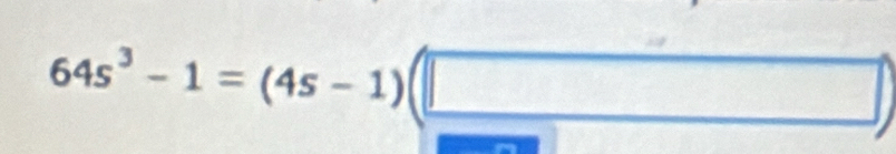 64s^3-1=(4s-1)(□ )