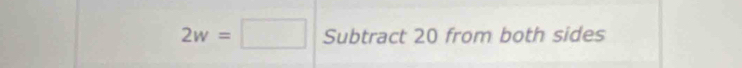 2w=□ Subtract 20 from both sides