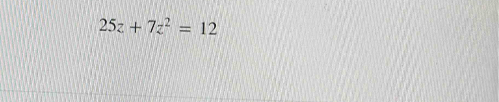 25z+7z^2=12