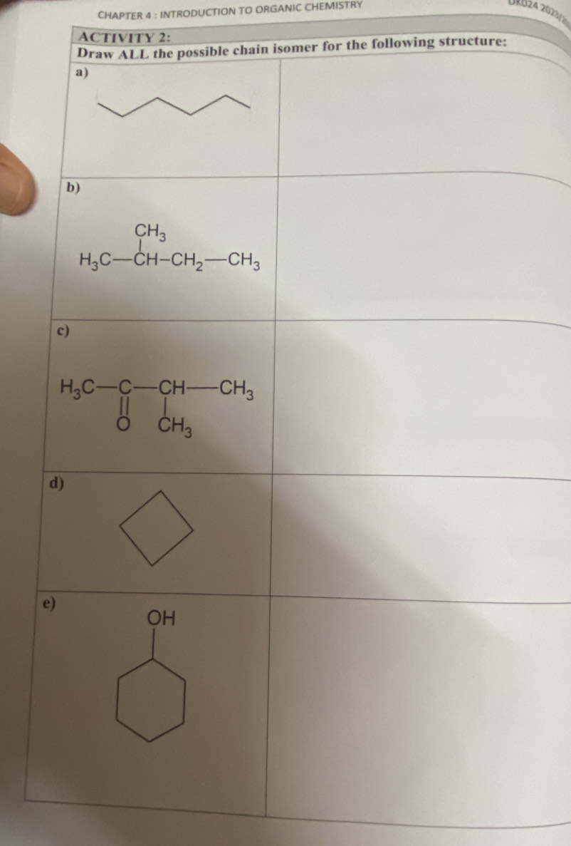 CHAPTER 4 : INTRODUCTION TO ORGANIC CHEMISTRY
UkBż4 2023/25
ACTIVITY 2:
Draw ALL the possible chain isomer for the following structure:
a)
b)
H_3C-CH-CH_2-CH_3
d)
)
e)
OH