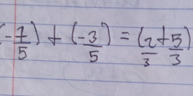 ( (-7)/5 )+( (-3)/5 )= (2/3 + 5/3 )