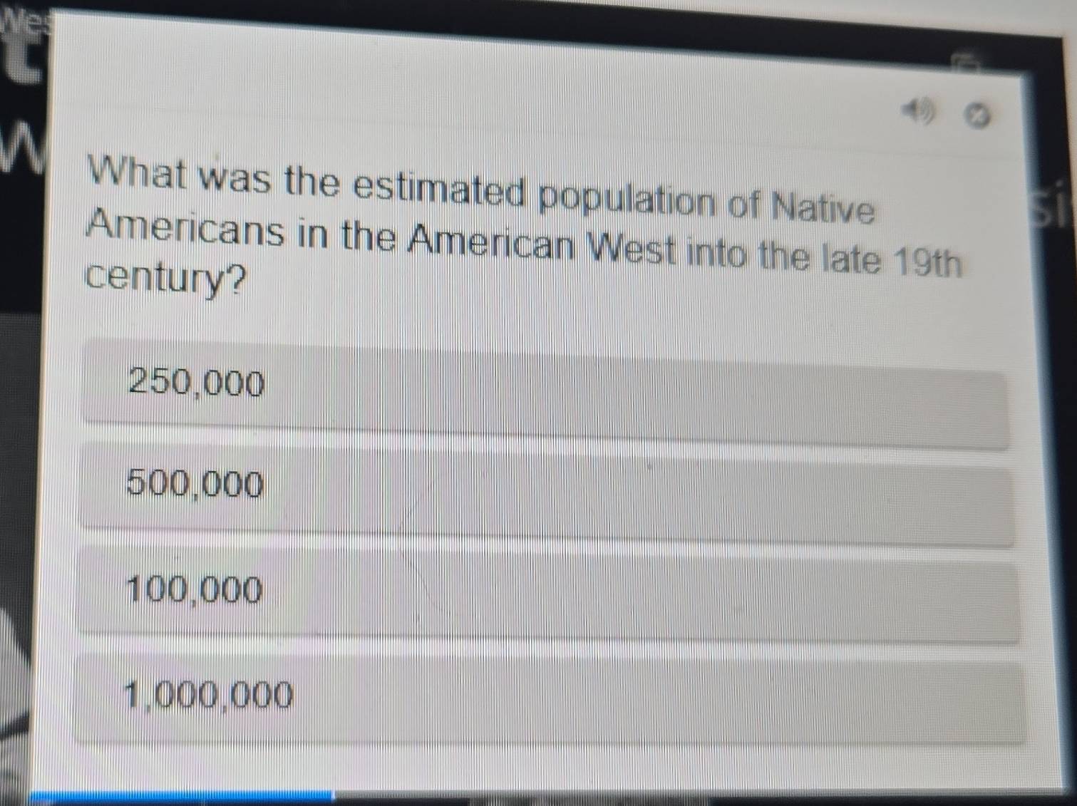 What was the estimated population of Native
Americans in the American West into the late 19th
century?
250,000
500,000
100,000
1,000,000