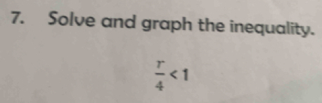 Solve and graph the inequality.
 r/4 <1</tex>