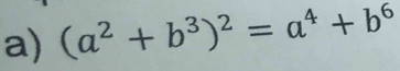 (a^2+b^3)^2=a^4+b^6