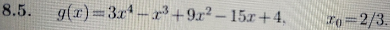 g(x)=3x^4-x^3+9x^2-15x+4, x_0=2/3.