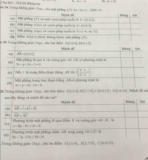 m=-3. D. m=± 2.
Câu hồi - Trã lời Đúng/sai
âu 24. Trong không gian Oxyz , cho mặt phẳng (P) 2x+3y+z-2024=0.
u 25. Trong không gian Oxyz , cho hai điểm A(1;0;0);B(4;1;2).
26. Trong không gian Oxyz, cho bốn điểm A(1;1;4);B(2;7;9);C(0;9;13);D(1;8;10) Mệnh đề nà
Trong không gian Oxyz , cho ba điểm A(1;1;4),B(2;7;9),C(0;9;13).