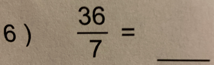 6 )
 36/7 = _