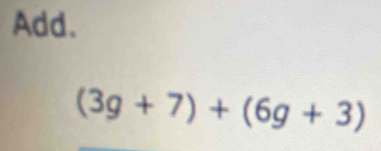 Add.
(3g+7)+(6g+3)