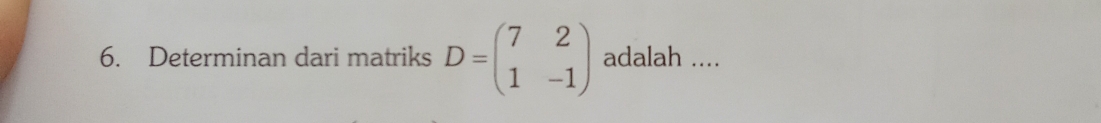 Determinan dari matriks D=beginpmatrix 7&2 1&-1endpmatrix adalah ....