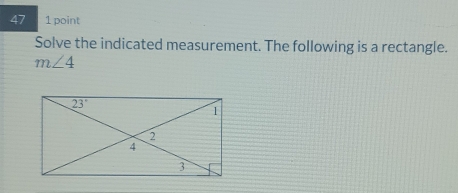 47 1 point
Solve the indicated measurement. The following is a rectangle.
m∠ 4