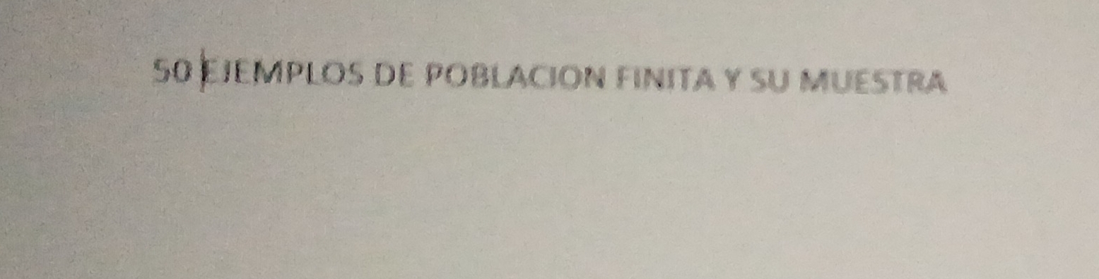 Resuelto:EJEMPLOS DE POBLACION FINITA Y SU MUESTRA