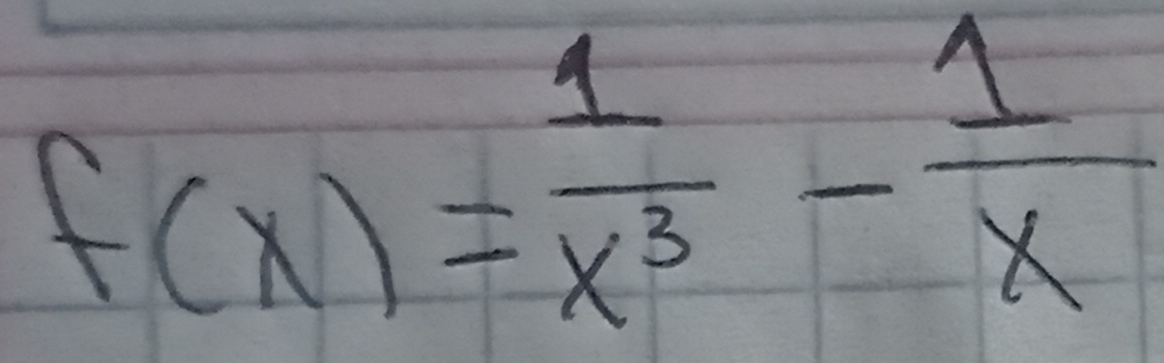 f(x)= 1/x^3 - 1/x 