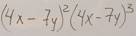 (4x-7y)^2(4x-7y)^3