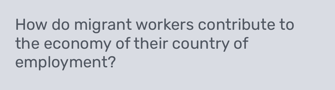 How do migrant workers contribute to 
the economy of their country of 
employment?