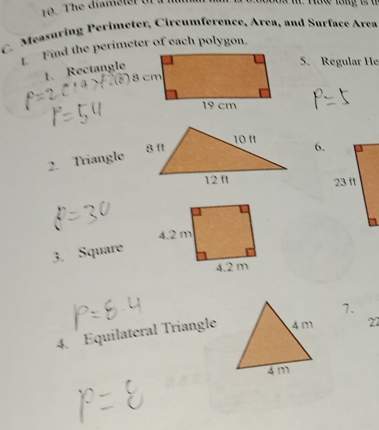 The diameler ul 
C. Measuring Perimeter, Circumference, Area, and Surface Area 
L Find the perimeter of each polygon. 
1. Rectangle 
5. Regular He 
6. 
2. Triangle 
3. Square 
1. 
4. Equilateral Triangle 
22