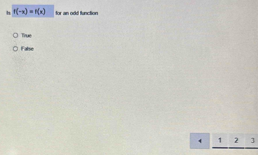 Is f(-x)=f(x) for an odd function
True
False
( 1 2 3