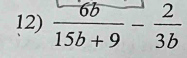  6b/15b+9 - 2/3b 