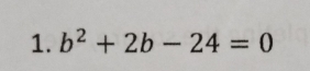 b^2+2b-24=0