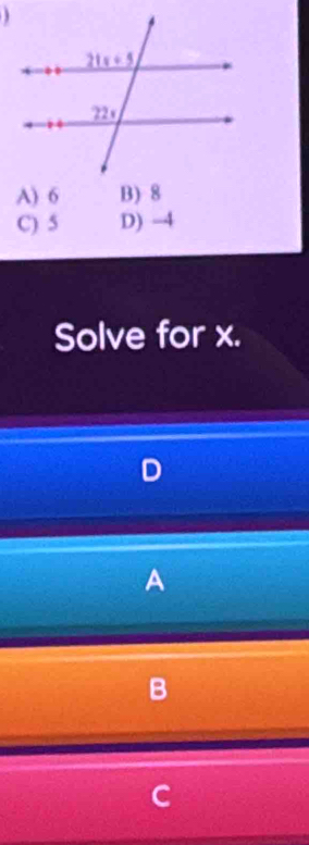 A) 6 B) 8
C) 5 D) -4
Solve for x.
D
A
B