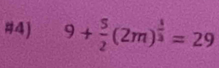 #4) 9+ 5/2 (2m)^ 3/2 =29