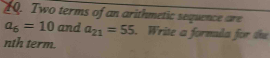 Two terms of an arithmetic sequence are
a_6=10 and a_21=55. Write a formala for the 
nth term.