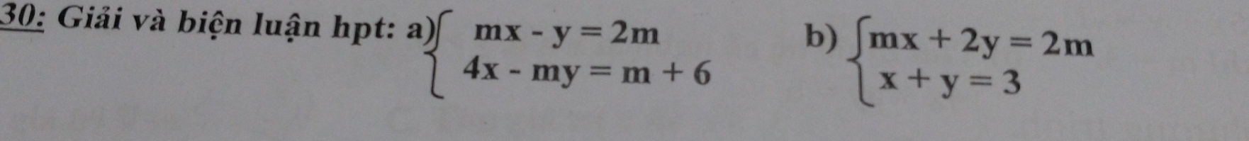 30: Giải và biện luận hpt: a) beginarrayl mx-y=2m 4x-my=m+6endarray.
b) beginarrayl mx+2y=2m x+y=3endarray.